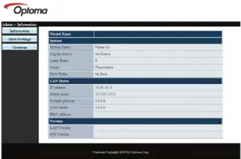 Admin > Information Information Alert Settings Crestron Model Name System System Status Power On Display Source No Source Lung House B Inner Presentation Error State No Error LAN Status IP address 10.10.16.13 Select music 255 259 259.8 Default gateway 0.0.0 DHG Server 0.0.0 MAC address Version LAN Version NAT Version Database Copyright 2013 by Optoma Corp.