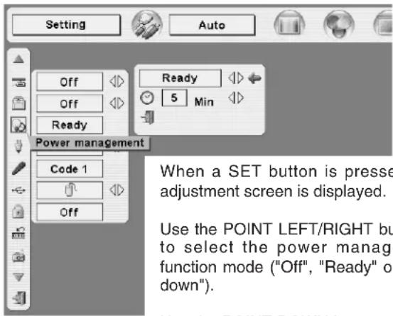 Setting Auto Off Ready 5 Min Power management Code 1 Off When a SET button is presse adjustment screen is displayed. Use the POINT LEFT/RIGHT but to select the power manage function mode ("Off", "Ready" or down").