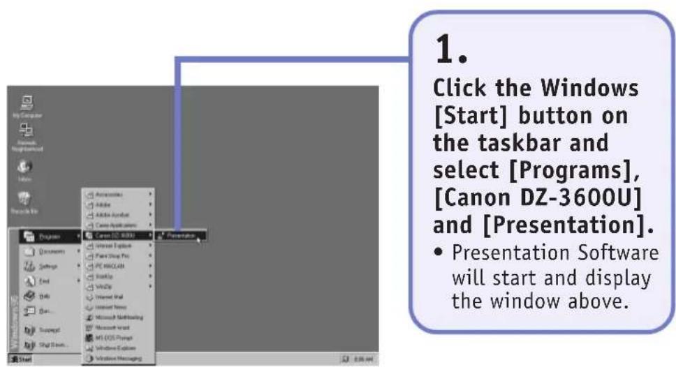 1. Click the Windows [Start] button on the taskbar and select [Programs], [Canon DZ-3600U] and [Presentation]. • Presentation Software will start and display the window above.