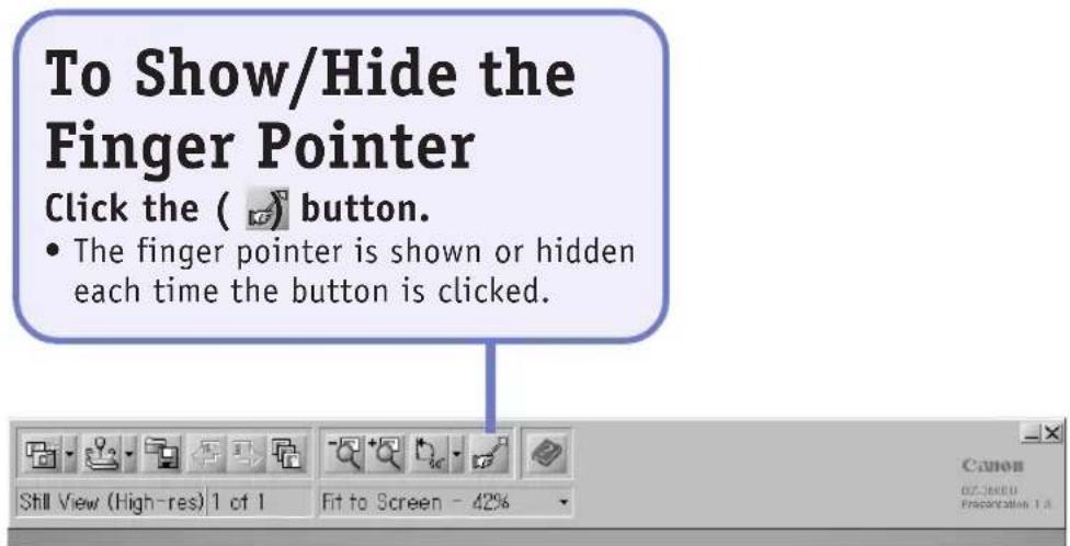 To Show/Hide the Finger Pointer Click the ( 🔍 button. • The finger pointer is shown or hidden each time the button is clicked.