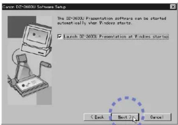 Canon DZ-3600U Software Setup The DZ-3600U Presentation software can be started automatically when Windows starts. ✓ Launch DZ-3600U Presentation at Windows startup < Back Next > Cancel