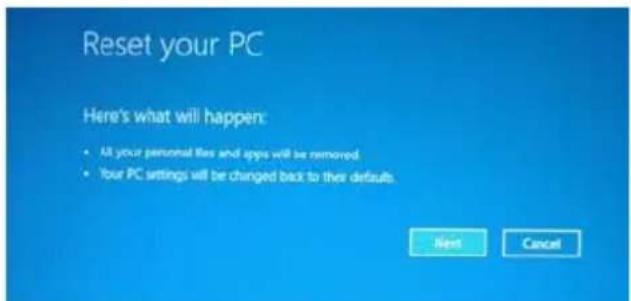 Reset your PC Here's what will happen: • All your personal files and apps will be removed • Your PC settings will be changed back to their defaults. Next Cancel