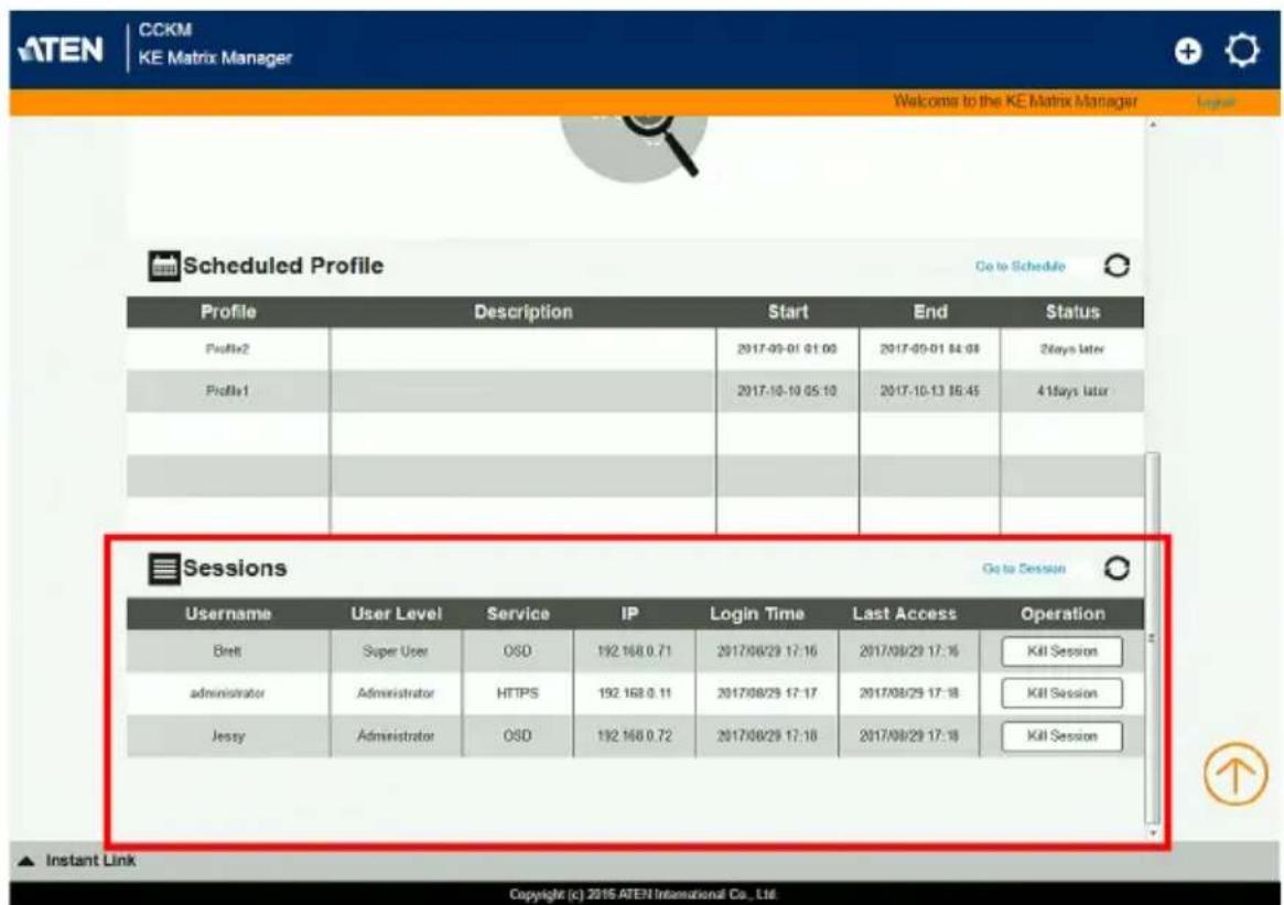 CCKM KE Matrix Manager Welcome to the KE Matrix Manager Scheduled Profile Go to Schedule Profile Description Start End Status Profile2 2017-09-01 01:00 2017-09-01 04:00 2days later Profile1 2017-10-10 05:10 2017-10-13 16:45 4 days later ... ... ... ... Sessions Go to Session Username User Level Service IP Login Time Last Access Operation Breit Super User OSD 192 168.0.71 2017/08/29 17:16 2017/08/29 17:16 Kill Session administrator Administrator HTTPS 192 168.0.11 2017/08/29 17:17 2017/08/29 17:18 Kill Session Jessy Administrator OSD 192 168.0.72 2017/08/29 17:18 2017/08/29 17:18 Kill Session ▲ Instant Link Copyright (c) 2016 ATEN International Co., Ltd.