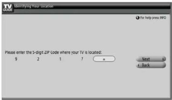 TV GUIDE Identifying Your Location For help press INFO Please enter the 5-digit ZIP Code where your TV is located: 9 2 1 7 = Next Back