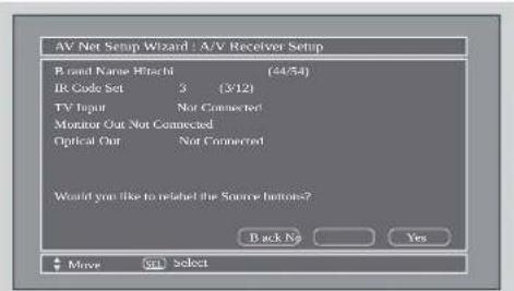 AV Net Setup Wizard : A/V Receiver Setup Brand Name Hirschi (44/54) IR Code Set 3 (3:12) TV Input Not Connected Monitor Out Not Connected Optical Out Not Connected Would you like to relabel the Source buttons? Back No Yes Move Select