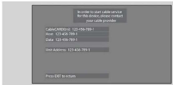 In order to start cable service for this device, please contact your cable provider CableCARD(m): 123-456-789-1 Host: 123-456-789-1 Data: 123-456-789-1 Unit Address: 123 456 789 1 Press EXIT to return