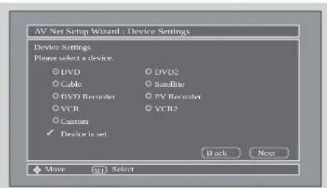 AV Net Setup Wizard : Device Settings Device Settings Please select a device. ○ DVD ○ Cable ○ DVD Recorder ○ VCR ○ Custom ✓ Device is set ○ DVD2 ○ Satellite ○ PV Recorder ○ VCR2 Back Next Move (GT) Select