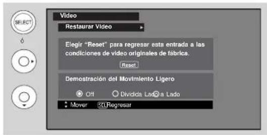 Video Restaurar Video Elegir "Reset" para regresar esta entrada a las condiciones de vídeo originales de fábrica. Reset Demonstración del Movimiento Ligero Off Dividido Lao a Lado Mover SELRegresar
