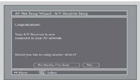 AV Net Setup Wizard : A/V Receiver Setup Congratulations! Your A/V Receiver is now connected to your AV network. Would you like to setup another device? No thanks, I'm done Yes Move SELL Select