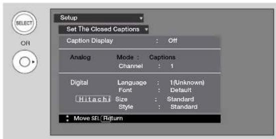Setup Set The Closed Captions Caption Display : Off Analog Mode : Captions Channel : 1 Digital Language : 1(Unknown) Font : Default Hitachi Size : Standard Style : Standard Move SEL Return