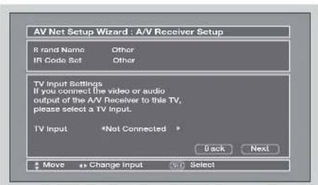 AV Net Setup Wizard : A/V Receiver Setup R rand Name Other IR Code Set Other TV Input Settings If you connect the video or audio output of the A/V Receiver to this TV, please select a TV Input. TV Input *Not Connected Back Next Move Change Input Select