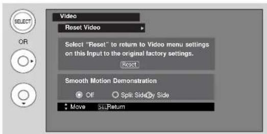 Video Reset Video Select "Reset" to return to Video menu settings on this Input to the original factory settings. Reset Smooth Motion Demonstration Off Split Side By Side Move SELReturn