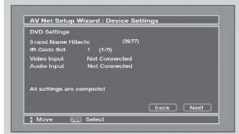 AV Net Setup Wizard : Device Settings DVD Settings Brand Name Hitachi (2677) IR Code Set 1 (1/5) Video Input Not Connected Audio Input Not Connected All settings are complete! Back Next Move Go Select