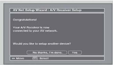 AV Net Setup Wizard : A/V Receiver Setup Congratulations! Your A/V Receiver is now connected to your AV network. Would you like to setup another device? No thanks, I'm done. Yes Move Select
