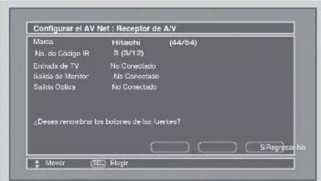 Configurar el AV Net : Receptor de AV Marco Hitachi (44/54) No. de Código IR 3 (3/12) Entidad de TV No Correctado Saldo de Monitor No Correctado Saldo Oficia No Correctado ¿Desesa renombrar los botones de las fuentes? S-Regretar No + Morex ESC Hogir