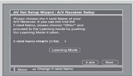 AV Net Setup Wizard : AV/V Receiver Setup Please choose the 8 rand Name of your AVV Receiver. If you can not find the 8 rand Name, please choose "Other" and proceed to the Learning mode by pushing the Learning Mode 8 ution. 8 rand Name Hitachi (1/54) Learning Mode 8 ack Next Move Change 8 rand Name