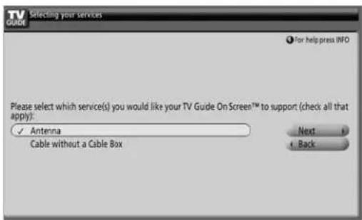 TV GUIDE Selecting your services For help press INFO Please select which service(s) you would like your TV Guide On Screen™ to support (check all that apply): ✓ Antenna Cable without a Cable Box Next + Back