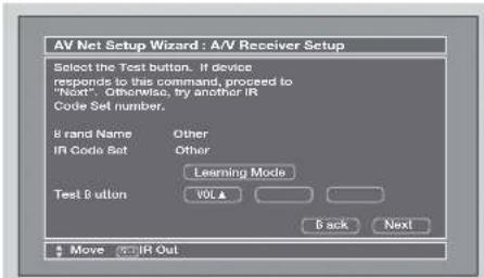 AV Net Setup Wizard : A/V Receiver Setup Select the Test button. If device responds to this command, proceed to "Next". Otherwise, by another IR Code Set number. 8 brand Name Other IR Code Set Other Learning Mode Test Button: VOL ▲ B ack Next Move IR Out