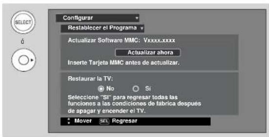 Configurar Restablecer el Programa Actualizar Software MMC: Vxxxx.xxxx Actualizar ahora Inserte Tarjeta MMC antes de actualizar. Restaurar la TV: No Si Seleccione "SI" para regresar todas las funciones a las condiciones de fabrica después de apagar y encender el TV. Mover SEL Regresar