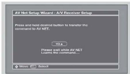 AV Net Setup Wizard : A/V Receiver Setup Press and hold desired button to transfer the command to AV NET. VOL Please wait while AV NET Learns the command... Move Select