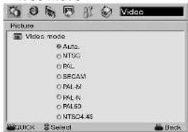 Video Picture Video mode ● Auto. ○ NTSC ○ PAL. ○ SREGAM ○ PAL-M ○ PAL-N ○ PAL-9 ○ NTSC4.48 JUCK Select Back