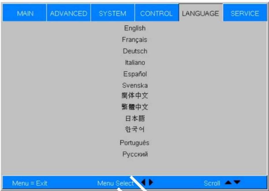 MAIN ADVANCED SYSTEM CONTROL LANGUAGE SERVICE English Français Deutsch Italiano Español Svenska 简体中文 繁體中文 日本語 한국어 Português Русский Menu = Exit Menu Select Scroll ▲▼