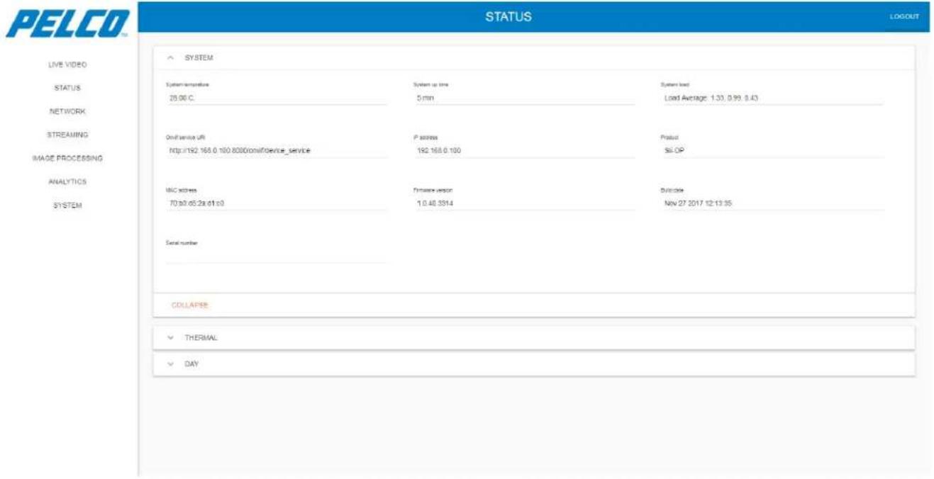 PELCO STATUS LOGOUT LIVE VIDEO STATUS NETWORK STREAMING IMAGE PROCESSING ANALYTICS SYSTEM SYSTEM System temperature 25.00 C. System up time 5 min System load Load Average: 1.33, 0.99, 3.43 On/Service UR http://192.168.0.100.8000on/Service_service P score 192.168.0.100 Product SLOP MAC address 70 b3.65.2a.61 c3 Temperature version 1.0.40.3314 Difficultie Nov 27 2017 12:13:35 Serial number COLLAPSE THERMAL DAY