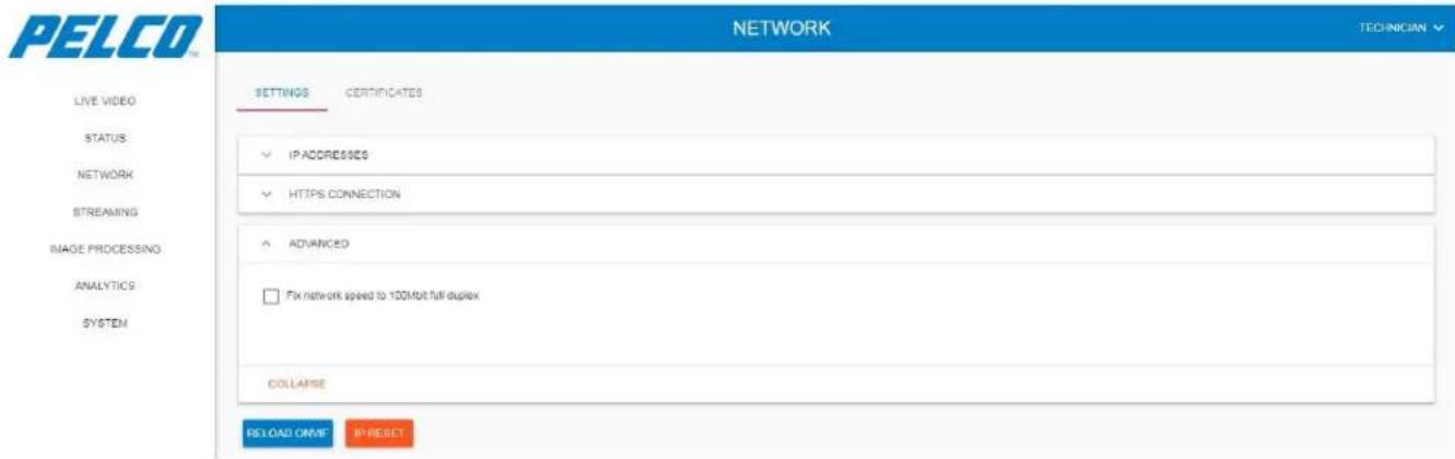 PELCO NETWORK TECHNICIAN LIVE VIDEO STATUS: NETWORK STREAMING IMAGE PROCESSING ANALYTICS SYSTEM SETTINGS CERTIFICATES ✓ IP ACRESSES ✓ HTTPS CONNECTION ✓ ADVANCED □ Fix network speed to 100Mbit full duplex COLLARISE RELOAD ONLY IP RESET