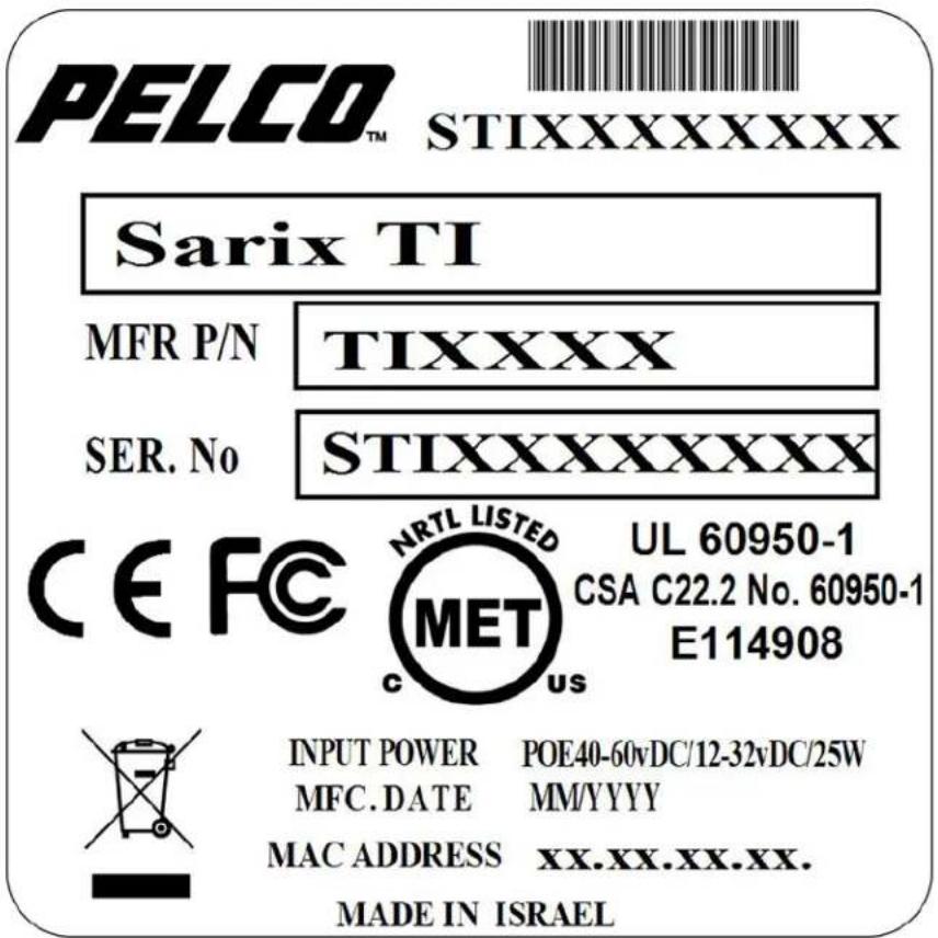 PELCO™ STIXXXXXXXX Sarix TI MFR P/N TIXXXX SER. No STIXXXXXXXX CE FC NRTL LISTED UL 60950-1 MET CSA C22.2 No. 60950-1 E114908 INPUT POWER POE40-60vDC/12-32vDC/25W MFC.DATE MM/YYYY MAC ADDRESS xx.xx.xx.xx. MADE IN ISRAEL