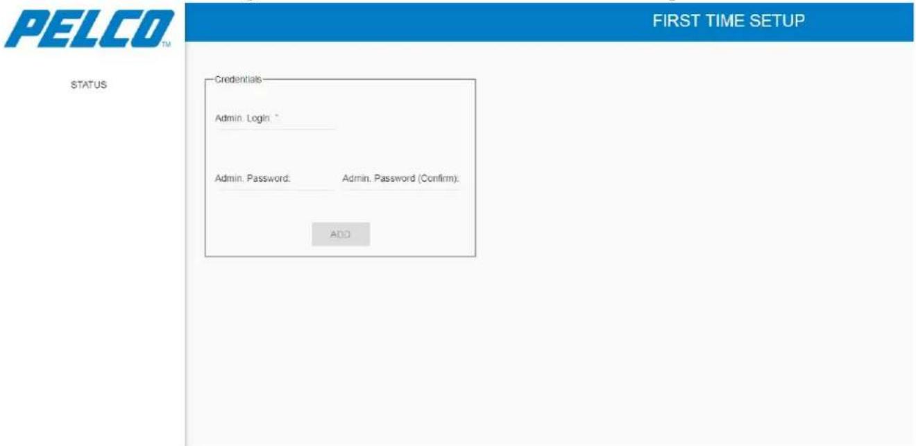 PELCO™ STATUS FIRST TIME SETUP Credentials Admin. Login * Admin. Password: Admin. Password (Confirm): ADD