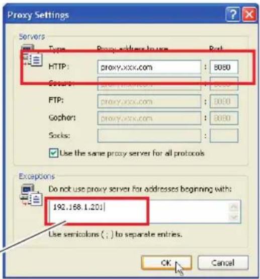 Proxy Settings Servers Type Proxy addressing to use RsR HTTP: proxy.xxx.com : 8080 Gopher: proxy.xxx.com : 8080 FTP: proxy.xxx.com : 8080 Gopher: proxy.xxx.com : 8080 Socks: ✓ Use the same proxy server for all protocols Exceptions Do not use proxy server for addresses beginning with: 192.168.1.201 Use semicolons ( ; ) to separate entries. OK Cancel