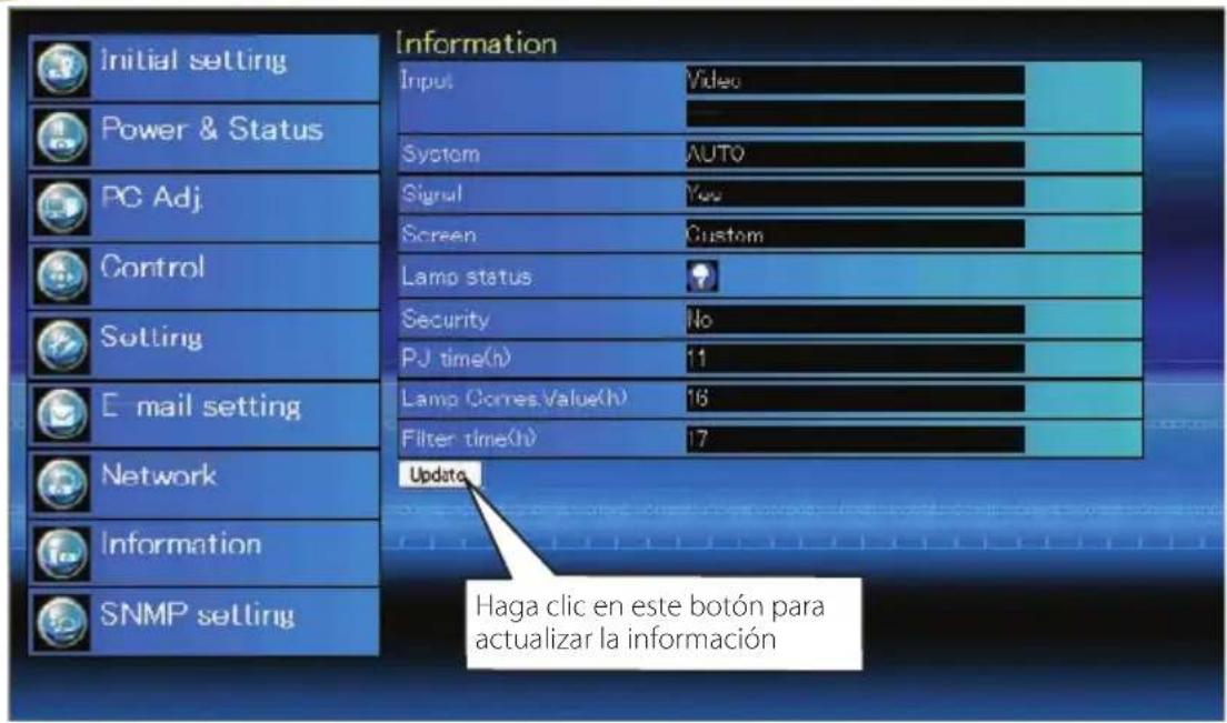 Initial setting Power & Status PC Adj. Control Setting E-mail setting Network Information SNMP selling Information Input Video System AUTO Signal You Screen Custom Lamp status Security No PJ time(h) 11 Lamp (Comes.Value(h)) 16 Filter time(h) 17 Update Haga clic en este botón para actualizar la información