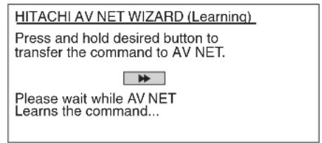 HITACHI AV NET WIZARD (Learning) Press and hold desired button to transfer the command to AV NET. Please wait while AV NET Learns the command...