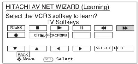 HITACHI AV NET WIZARD (Learning) Select the VCR3 softkey to learn? TV Softkeys POWER CITY/VERCMINU SELECT EXIT BACK Move (SEL) Select