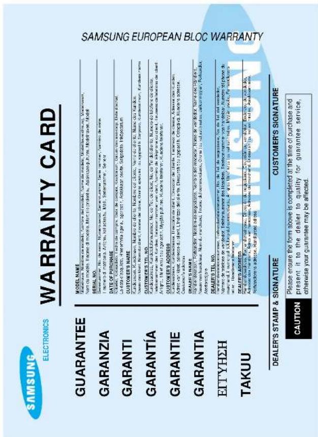 SAMSUNG ELECTRONICS WARRANTY CARD GUARANTEE MARCELAN: Nombre de modèle, Nombre del modèle, Numde de modèle, Model bewerting, Masterlancen, Nom du modèle, Innoe di modèle, Mio di protebva, Adelkaran jure, Modelwaven, Model SERIAL NO. Selenammer, No. de centre, Numera serial, Selenammer, Sare rammer, Numre de centre, I numero di maniera, Aritua, soli aksibu, Moll, Selernammer... Seleer DATE OF PURCHASE Kundicarn, Kondanam, Terden de campre, Dala de campre, Kundicarn, Dala en arology, Dala d'actel, La data e cag lota, sferentia agra, agarast, Adelkaran scoite, Salgadola, Tikapacatum CUSTOMER'S NAME Kundicarn, Kondanam, Nombre de centre, Nombre del centre, Vario de centre, Nume dei Kandon, Namen van Kuri, Nam du centre, Innoe del centre, Onerse adoruses, Sa apportati in Sarjano, Kundicarns van, Kandera marin CUSTOMER'S TEL NO. Kundicarns, Kundicarns telomumocr., No. de Tel de centre, No. de Tel del centre, Numre do beltrone de okore, Telomumocr des Kanders. Telomunocr rammer van centre, Numre de elektrone du centre, Antara... Fil et avu su agarath. Mydina pulche, Kandera telomumocr. Kandera telomumocr. CUSTOMER'S ADDRESS Kundicarns, Selenammer. Detecation de centre, Detecation del centre, Udriazao de centre, Aderes des Kanders, Adret van Mire, adresse du centre, Lindirizzo del centre. Detecation su agarath. Ostapalva. Kandera adresse. Cusclerans' adornus DEALER'S NAME No de descartes: Foshander, Nombre de regolontes. Nombre del vencador. Nombre de veriderat. Nombre des Händers, Nau van handker. Nam du marché. Innoe del rememcshane. Onerse los adortales. Jelkom mytar. Foshander, Ardoranzgane DEALER'S TEL NO. Par danakas de ###### ###### ###### ###### ###### ###### Adu#ade da ###### ###### ###### ###### ###### Foshandere a##tese. Handgered a##tes EITYHEH TAKUU DEALER'S STAMP & SIGNATURE CUSTOMER'S SIGNATURE CAUTION Please ensure the form above is completed at the time of purchase and present it to the dealer to quality for guarantee service, otherwise your guarantee may be affected.