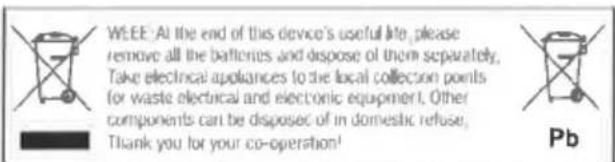 WEEE: At the end of this device's useful life, please remove all the batteries and dispose of them separately. Take electrical appliances to the local collection points for waste electrical and electronic equipment. Other components can be disposed of in domestic refuse. Thank you for your co-operat…