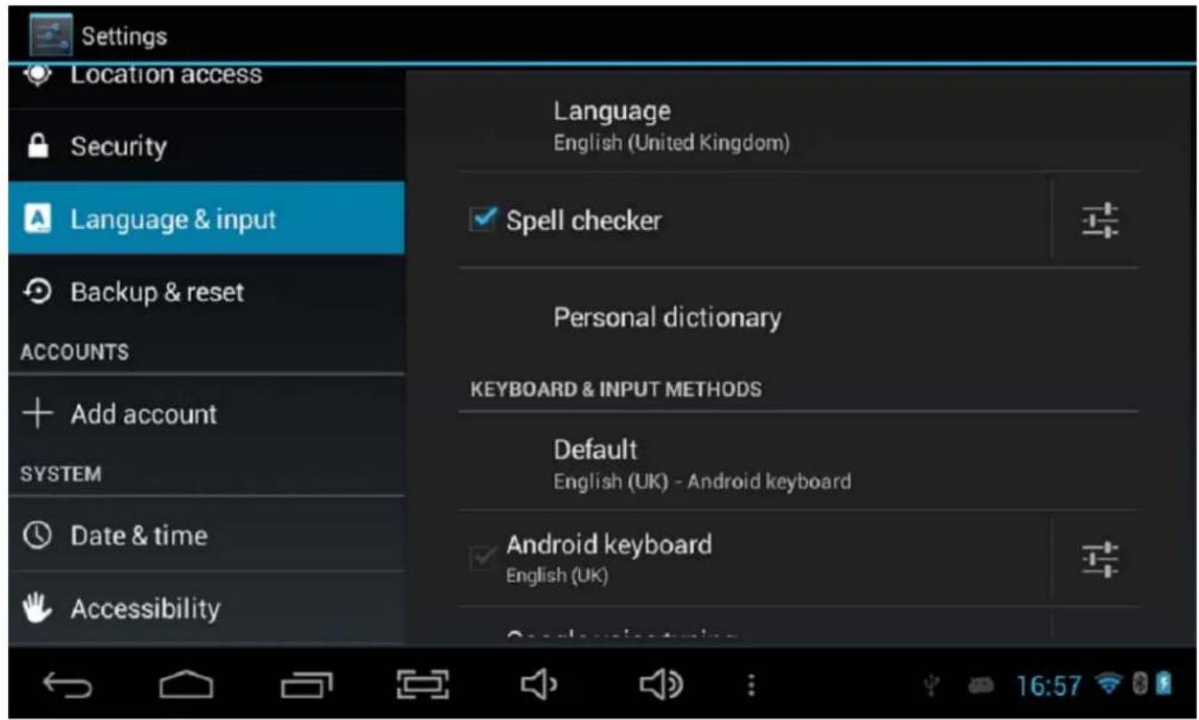 Settings Location access Security Language & input Backup & reset ACCOUNTS Add account SYSTEM Date & time Accessibility Language English (United Kingdom) Spell checker Personal dictionary KEYBOARD & INPUT METHODS Default English (UK) - Android keyboard Android keyboard English (UK) One class is typing 16:57