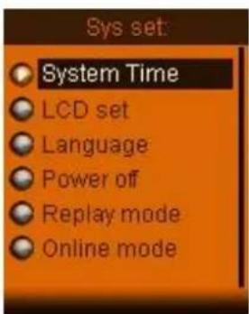 Sys set: System Time LCD set Language Power off Replay mode Online mode