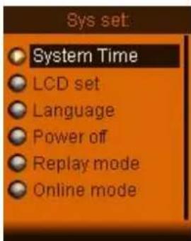Sys set: System Time LCD set Language Power off Replay mode Online mode
