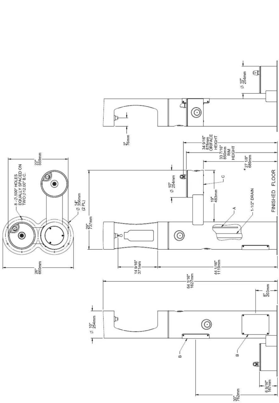8 - Ø.500" HOLES EQUALLY SPACED ON TWO Ø12.00" B.C. 26" 660mm 22" 559mm Ø 14" 356mm (2 PL) Ø 10" 254mm 29" 737mm 14 9/16" 371mm 3" 76mm Ø 10" 254mm Ø 10" 878mm ORIFACE HEIGHT 33 7/16" 850mm RIM HEIGHT A 1-1/2" DRAIN *27 1/8" 689mm 30" 762mm B 6 9/16" 167mm 8" 203mm FINISHED FLOOR Ø 10" 254mm