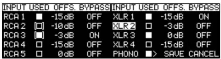 INPUT USED OFFS. BYPASS INPUT USED OFFS. BYPASS RCA 1 ■ -15dB OFF XLR 1 ■ -15dB ON RCA 2 [□] -10dB OFF XLR 2 □ -3dB OFF RCA 3 [□] -3dB ON XLR 3 ■ 0dB OFF RCA 4 □ -15dB OFF XLR 4 □ -15dB OFF RCA 5 □ 0dB OFF PHONO ▶> SAVE CANCEL
