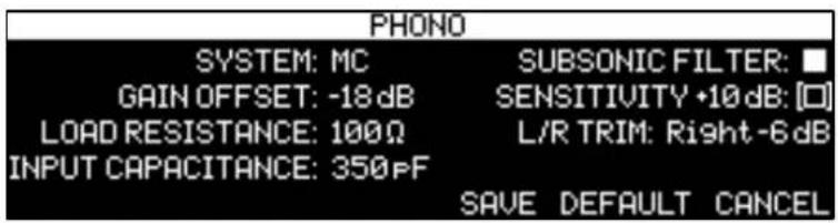 PHONO SYSTEM: MC GAIN OFFSET: -18dB LOAD RESISTANCE: 100Ω INPUT CAPACITANCE: 350pF SUBSONIC FILTER: SENSITIVITY +10dB: [□] L/R TRIM: Right -6dB SAVE DEFAULT CANCEL