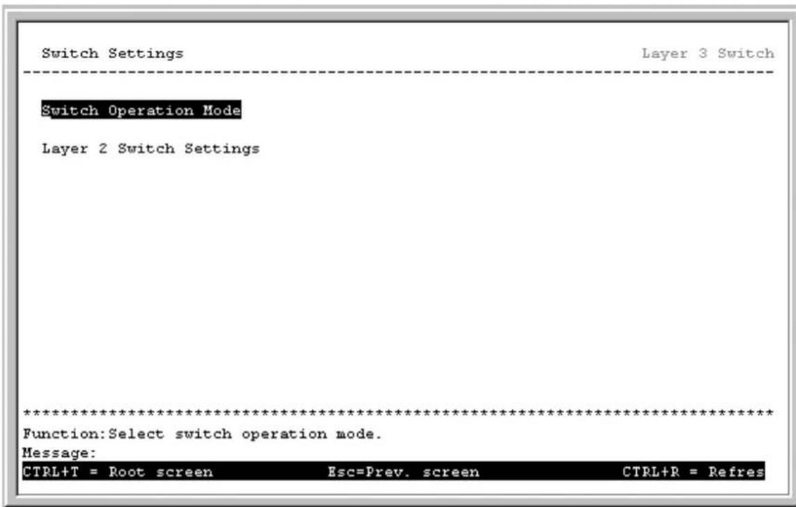 Switch Settings Layer 3 Switch Switch Operation Mode Layer 2 Switch Settings ************************** Function:Select switch operation mode. Message: CTRL+T = Root screen Esc=Prev. screen CTRL+R = Refres