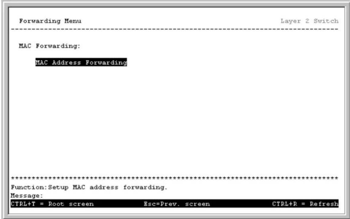 Forwarding Menu Layer 2 Switch MAC Forwarding: MAC Address Forwarding ************************** Function: Setup MAC address forwarding. Message: CTRL+T = Root screen Esc=Prev. screen CTRL+R = Refresh