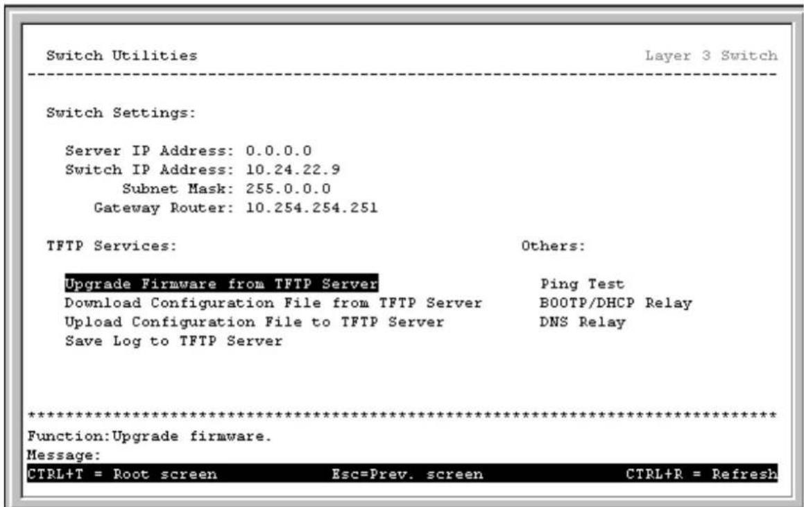 Switch Utilities Layer 3 Switch Switch Settings: Server IP Address: 0.0.0.0 Switch IP Address: 10.24.22.9 Subnet Mask: 255.0.0.0 Gateway Router: 10.254.254.251 TFTP Services: Others: Upgrade Firmware from TFTP Server Ping Test Download Configuration File from TFTP Server BOOTP/DHCP Relay Upload Configuration File to TFTP Server DNS Relay Save Log to TFTP Server ************************** Function: Upgrade firmware. Message: CTRL+T = Root screen Esc=Prev. screen CTRL+R = Refresh