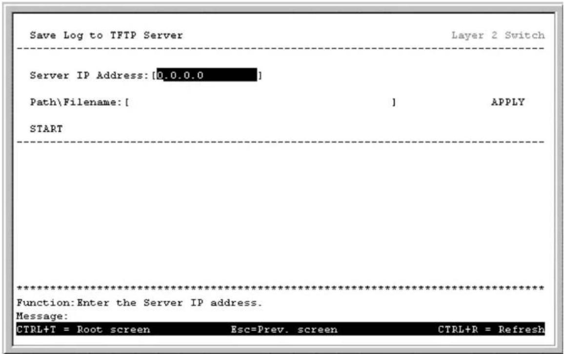 Save Log to TFTP Server Layer 2 Switch Server IP Address: [0.0.0.0] Path\Filename: [ ] APPLY START ********************************************************************** Function:Enter the Server IP address. Message: CTRL+T = Root screen Esc=Prev. screen CTRL+R = Refresh