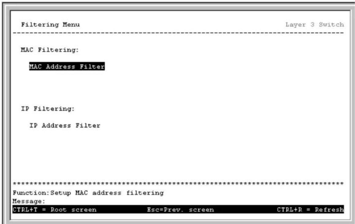 Filtering Menu Layer 3 Switch MAC Filtering: MAC Address Filter IP Filtering: IP Address Filter ************************** Function: Setup MAC address filtering Message: CTRL+T = Root screen Esc=Prev. screen CTRL+R = Refresh