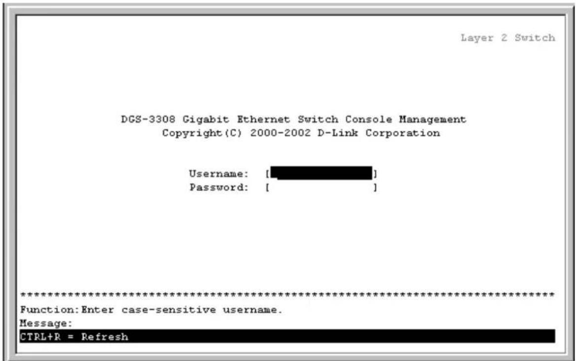 Layer 2 Switch DGS-3308 Gigabit Ethernet Switch Console Management Copyright(C) 2000-2002 D-Link Corporation Username: [ ] Password: [ ] *********************** Function: Enter case-sensitive username. Message: CTRL+R = Refresh