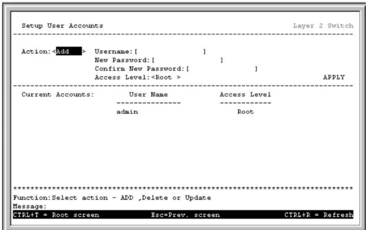 Setup User Accounts Layer 2 Switch Action: Username: [ ] New Password: [ ] Confirm New Password: [ ] Access Level: APPLY Current Accounts: User Name Access Level admin Root ************************** Function: Select action - ADD ,Delete or Update Message: CTRL+T = Root screen Esc=Prev. screen CTRL+R = Refresh