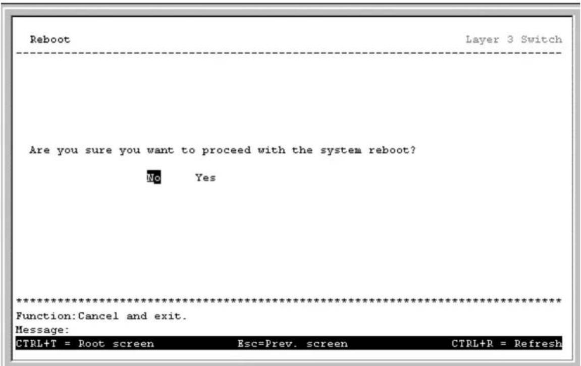 Reboot Layer 3 Switch Are you sure you want to proceed with the system reboot? No Yes ************************** Function: Cancel and exit. Message: CTRL+T = Root screen Esc=Prev. screen CTRL+R = Refresh